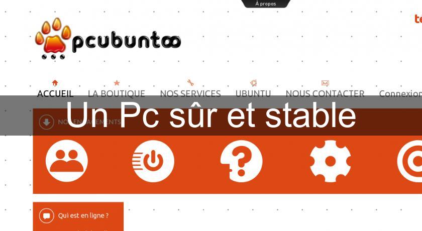Un Pc sûr et stable Un Pc sûr et stable