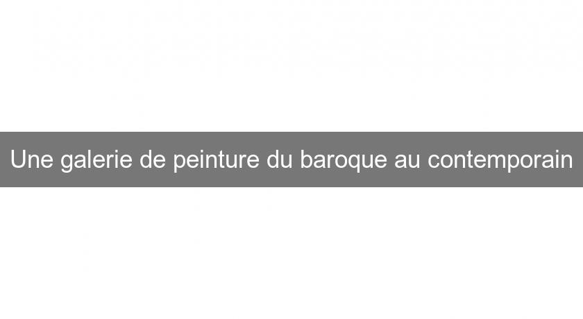 Une galerie de peinture du baroque au contemporain Une galerie de peinture du baroque au contemporain