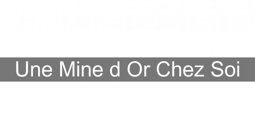 Une Mine d'Or Chez Soi Une Mine d'Or Chez Soi