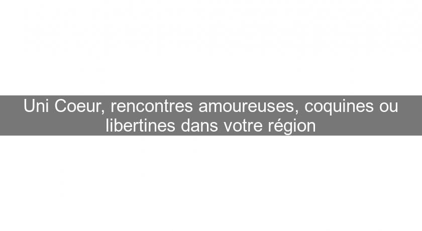 Uni Coeur, rencontres amoureuses, coquines ou libertines dans votre région Uni Coeur, rencontres amoureuses, coquines ou libertines dans votre région