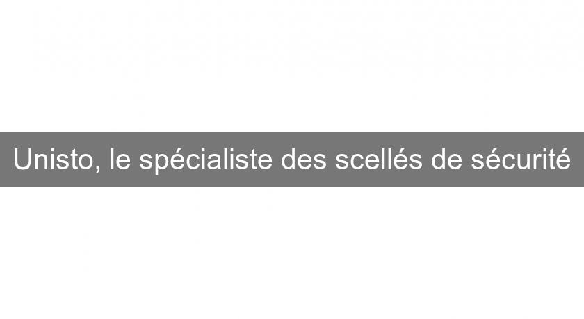 Unisto, le spécialiste des scellés de sécurité Unisto, le spécialiste des scellés de sécurité
