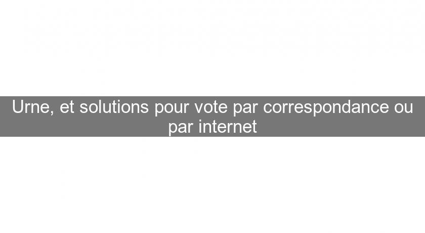 Urne, et solutions pour vote par correspondance ou par internet Urne, et solutions pour vote par correspondance ou par internet