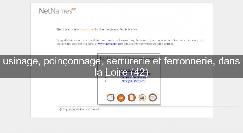 usinage, poinçonnage, serrurerie et ferronnerie, dans la Loire (42) usinage, poinçonnage, serrurerie et ferronnerie, dans la Loire (42)