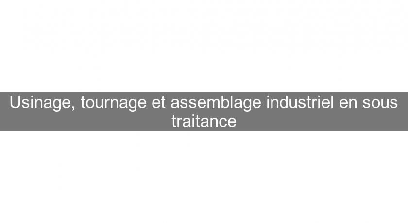 Usinage, tournage et assemblage industriel en sous traitance Usinage, tournage et assemblage industriel en sous traitance