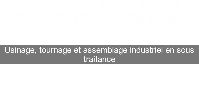 Usinage, tournage et assemblage industriel en sous traitance