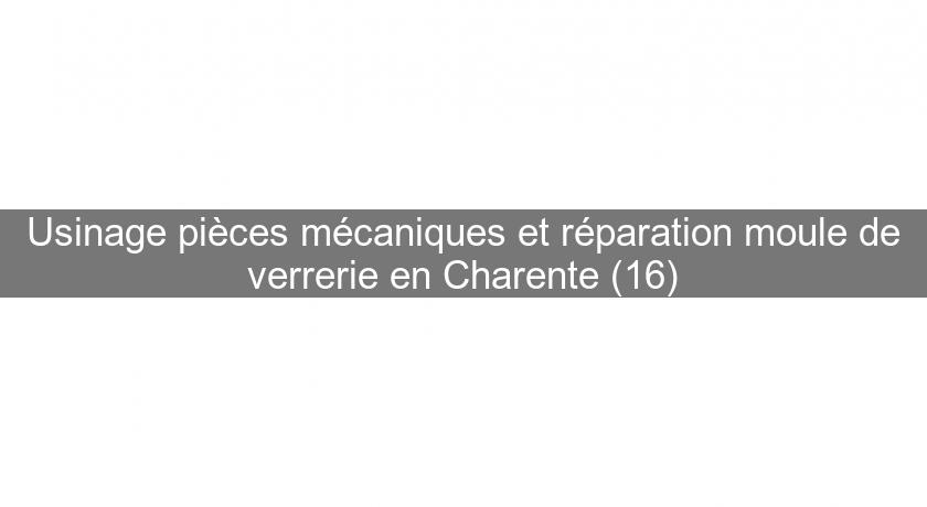 Usinage pièces mécaniques et réparation moule de verrerie en Charente (16)