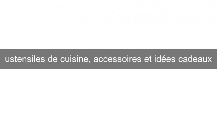 ustensiles de cuisine, accessoires et idées cadeaux ustensiles de cuisine, accessoires et idées cadeaux