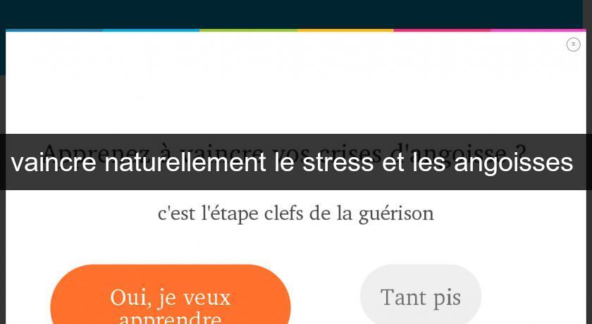 vaincre naturellement le stress et les angoisses vaincre naturellement le stress et les angoisses
