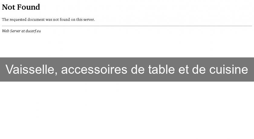 Vaisselle, accessoires de table et de cuisine Vaisselle, accessoires de table et de cuisine