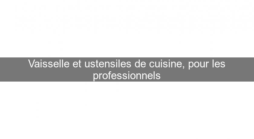 Vaisselle et ustensiles de cuisine, pour les professionnels