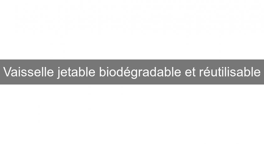 Vaisselle jetable biodégradable et réutilisable Vaisselle jetable biodégradable et réutilisable