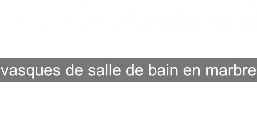 vasques de salle de bain en marbre vasques de salle de bain en marbre