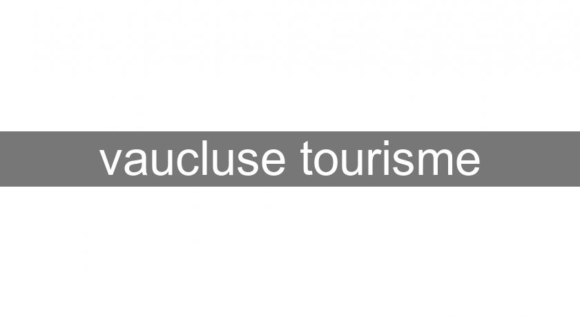 vaucluse tourisme