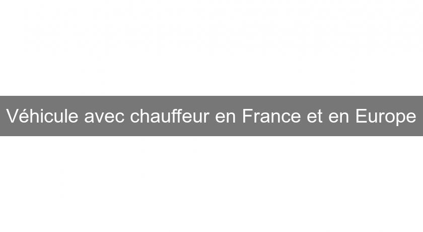 Véhicule avec chauffeur en France et en Europe