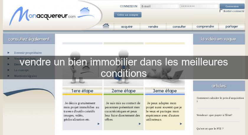 vendre un bien immobilier dans les meilleures conditions vendre un bien immobilier dans les meilleures conditions