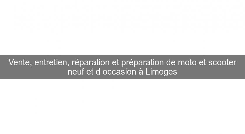 Vente, entretien, réparation et préparation de moto et scooter neuf et d'occasion à Limoges Vente, entretien, réparation et préparation de moto et scooter neuf et d'occasion à Limoges