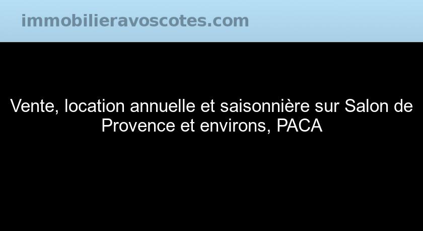 Vente, location annuelle et saisonnière sur Salon de Provence et environs, PACA
