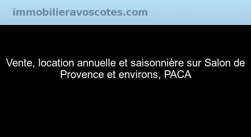 Vente, location annuelle et saisonnière sur Salon de Provence et environs, PACA Vente, location annuelle et saisonnière sur Salon de Provence et environs, PACA