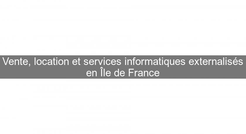 Vente, location et services informatiques externalisés en Île de France Vente, location et services informatiques externalisés en Île de France