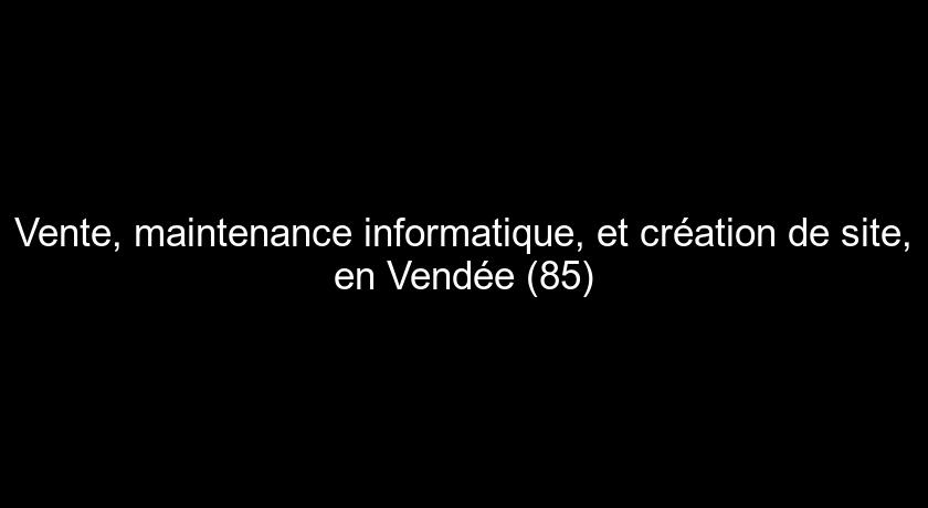 Vente, maintenance informatique, et création de site, en Vendée (85)