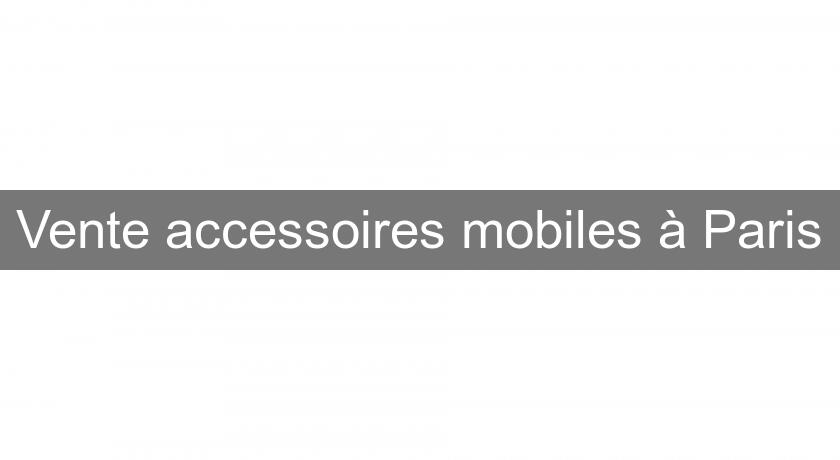 Vente accessoires mobiles à Paris Vente accessoires mobiles à Paris