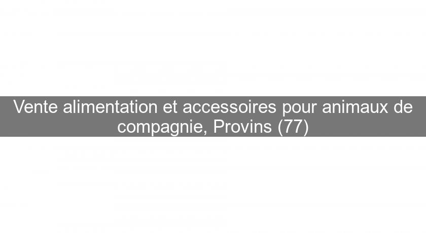 Vente alimentation et accessoires pour animaux de compagnie, Provins (77)