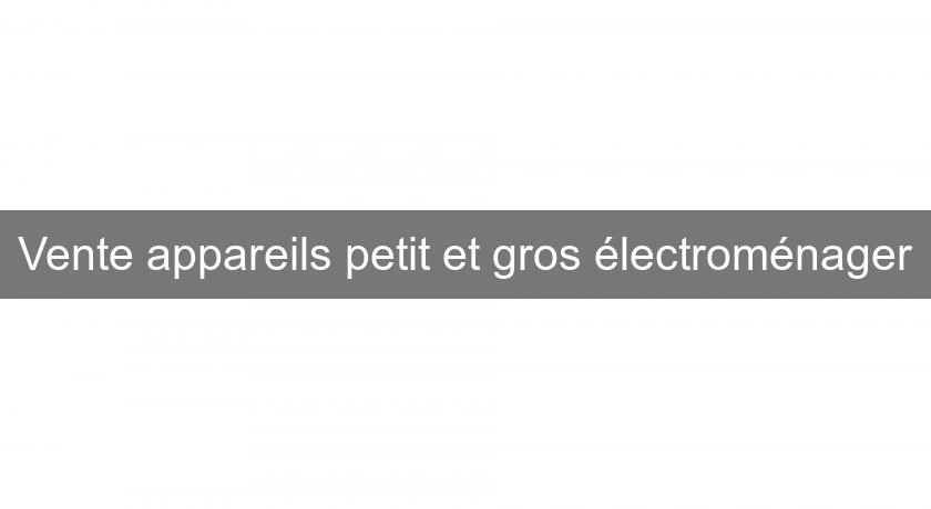 Vente appareils petit et gros électroménager Vente appareils petit et gros électroménager
