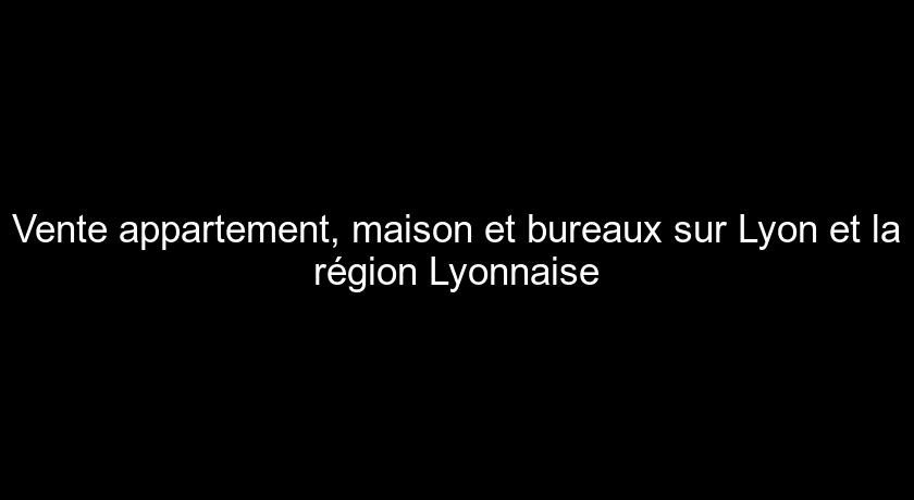 Vente appartement, maison et bureaux sur Lyon et la région Lyonnaise Vente appartement, maison et bureaux sur Lyon et la région Lyonnaise
