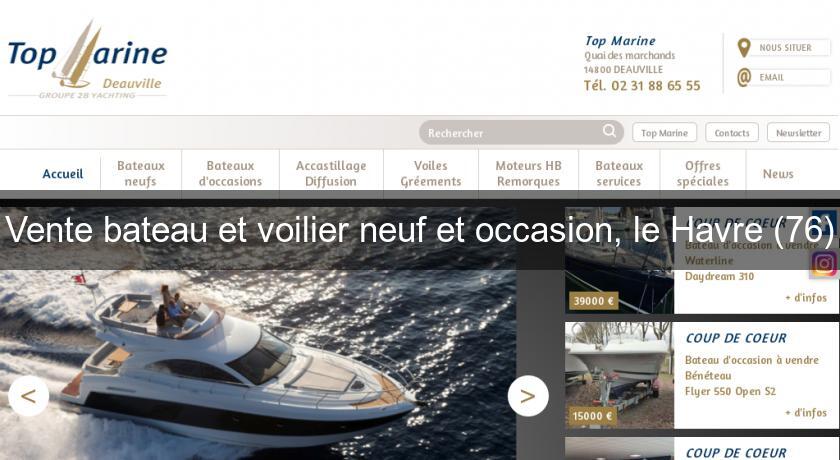 Vente bateau et voilier neuf et occasion, le Havre (76) Vente bateau et voilier neuf et occasion, le Havre (76)