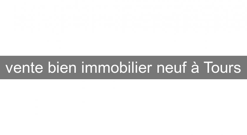 vente bien immobilier neuf à Tours