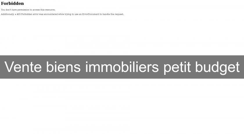 Vente biens immobiliers petit budget