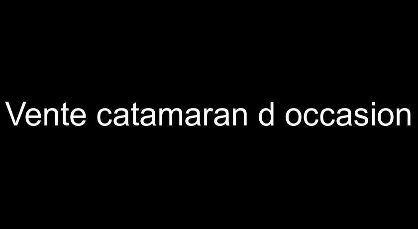 Vente catamaran d'occasion Vente catamaran d'occasion