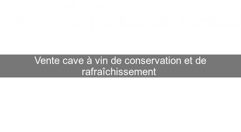 Vente cave à vin de conservation et de rafraîchissement 