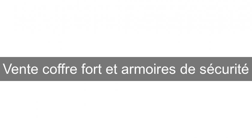 Vente coffre fort et armoires de sécurité Vente coffre fort et armoires de sécurité