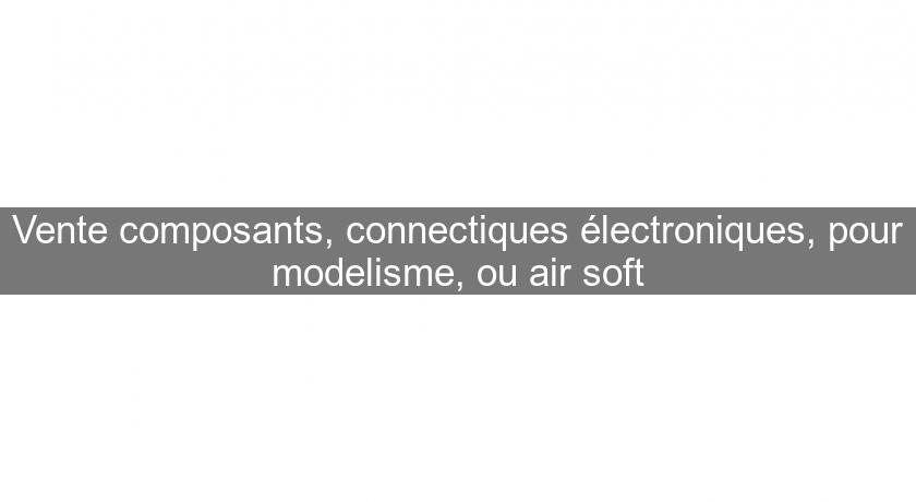 Vente composants, connectiques électroniques, pour modelisme, ou air soft Vente composants, connectiques électroniques, pour modelisme, ou air soft