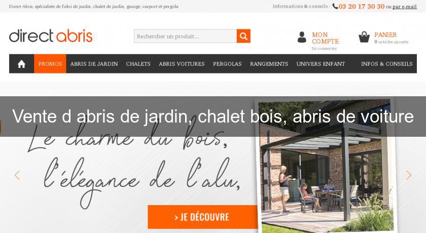 Vente d'abris de jardin, chalet bois, abris de voiture Vente d'abris de jardin, chalet bois, abris de voiture