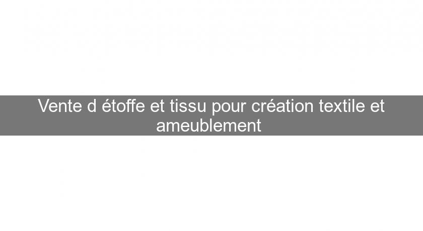 Vente d'étoffe et tissu pour création textile et ameublement Vente d'étoffe et tissu pour création textile et ameublement