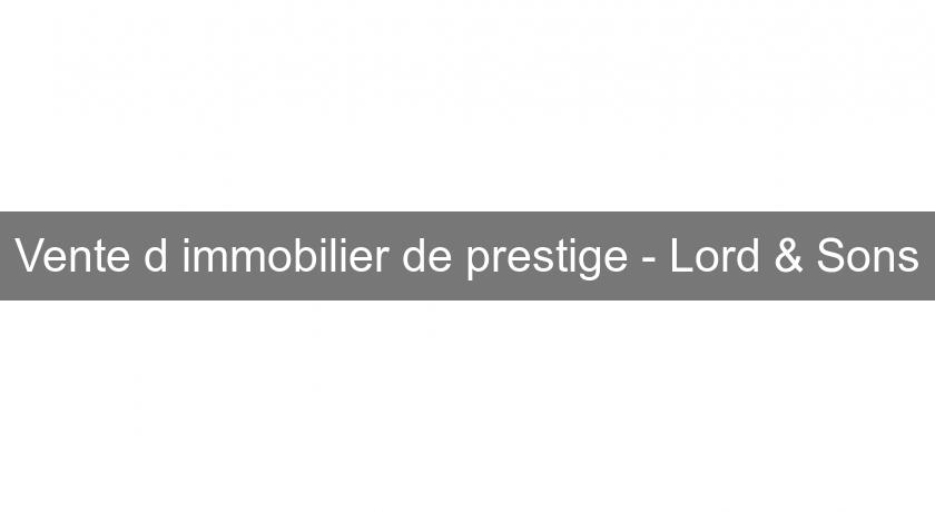 Vente d'immobilier de prestige - Lord & Sons Vente d'immobilier de prestige - Lord & Sons