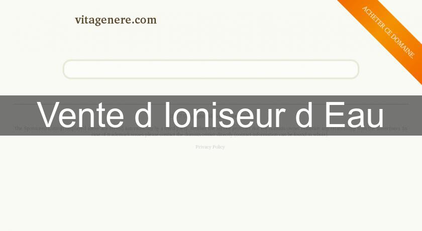 Vente d'Ioniseur d'Eau Vente d'Ioniseur d'Eau