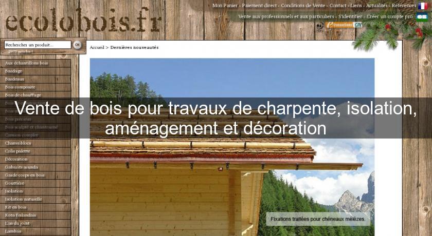 Vente de bois pour travaux de charpente, isolation, aménagement et décoration