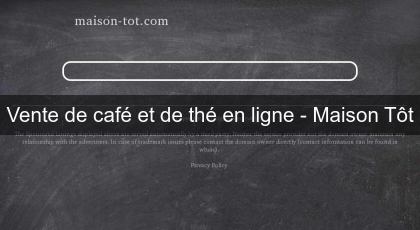 Vente de café et de thé en ligne - Maison Tôt