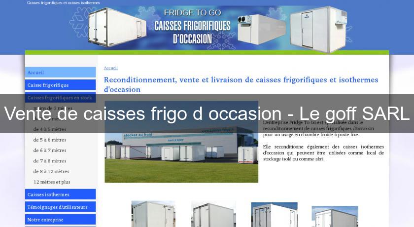 Vente de caisses frigo d'occasion - Le goff SARL Vente de caisses frigo d'occasion - Le goff SARL