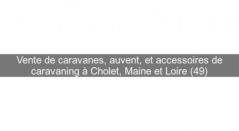 Vente de caravanes, auvent, et accessoires de caravaning à Cholet, Maine et Loire (49) Vente de caravanes, auvent, et accessoires de caravaning à Cholet, Maine et Loire (49)