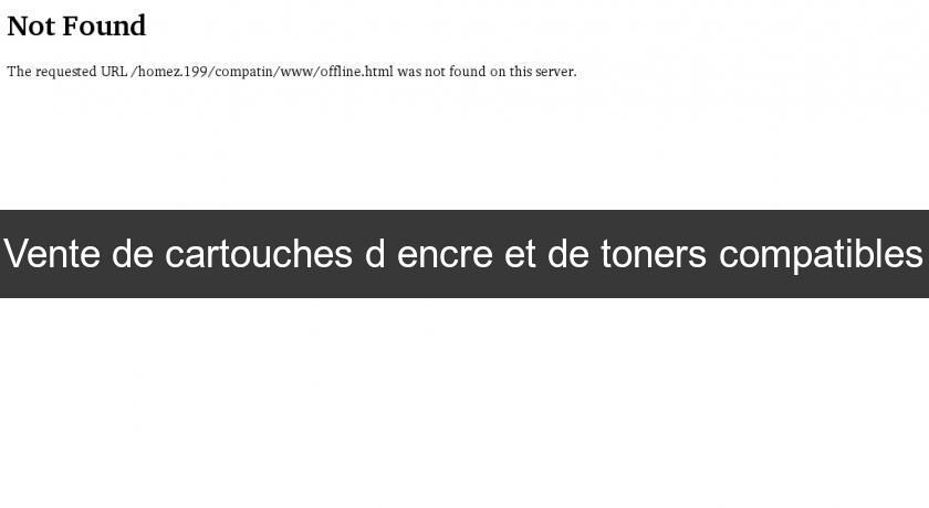 Vente de cartouches d'encre et de toners compatibles Vente de cartouches d'encre et de toners compatibles