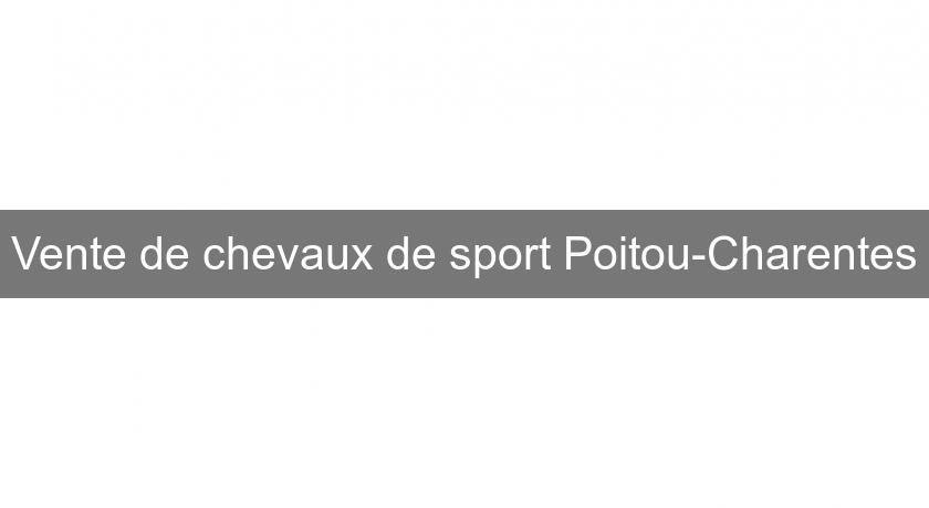 Vente de chevaux de sport Poitou-Charentes