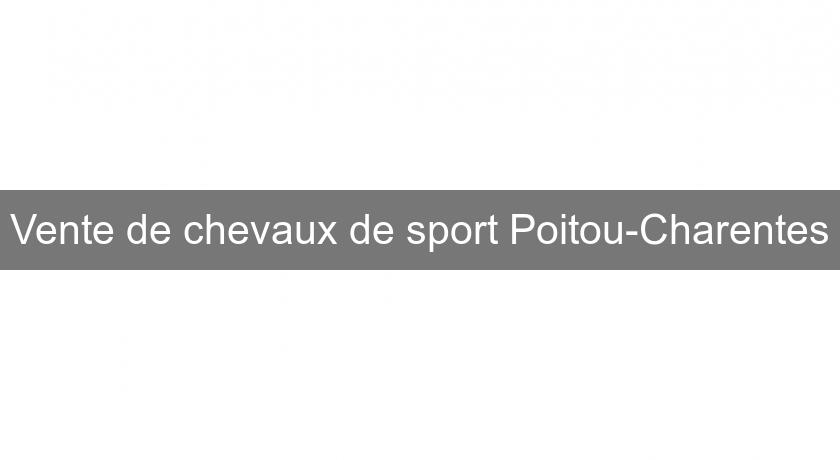 Vente de chevaux de sport Poitou-Charentes Vente de chevaux de sport Poitou-Charentes