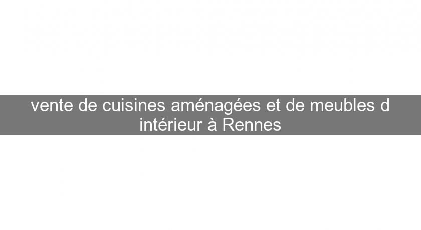 vente de cuisines aménagées et de meubles d'intérieur à Rennes