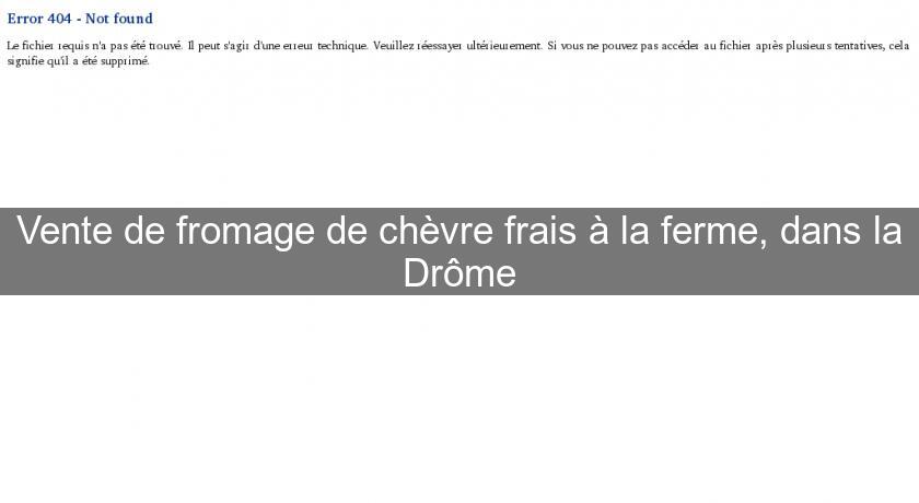 Vente de fromage de chèvre frais à la ferme, dans la Drôme Vente de fromage de chèvre frais à la ferme, dans la Drôme