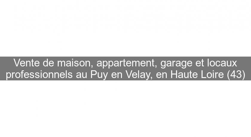 Vente de maison, appartement, garage et locaux professionnels au Puy en Velay, en Haute Loire (43)