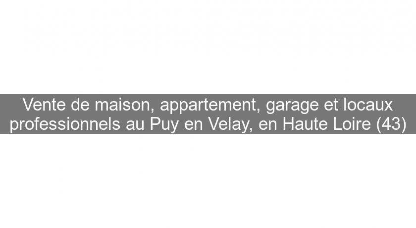 Vente de maison, appartement, garage et locaux professionnels au Puy en Velay, en Haute Loire (43) Vente de maison, appartement, garage et locaux professionnels au Puy en Velay, en Haute Loire (43)
